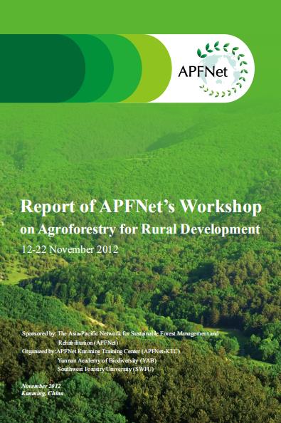 <b>Report of APFNet’s Workshop on Agroforestry for Rural Development 12-22 November 2012</b>